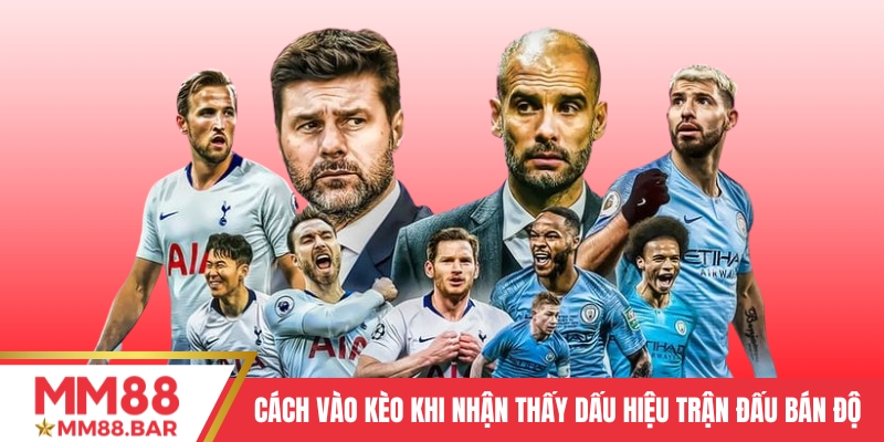 Cách vào kèo khi nhận thấy dấu hiệu trận đấu bán độ