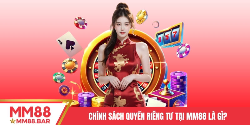 Chính sách quyền riêng tư tại MM88 là gì?