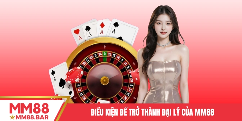 Điều kiện để trở thành đại lý của MM88