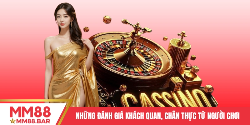 Những đánh giá khách quan, chân thực từ người chơi tại MM88