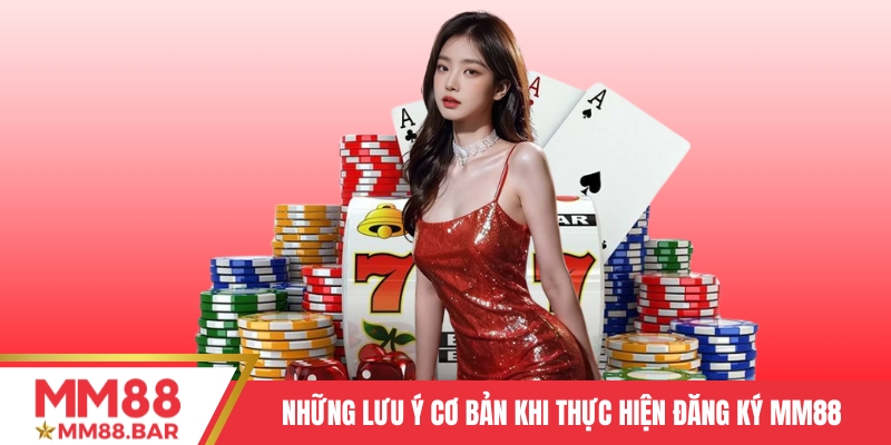 Những lưu ý cơ bản khi thực hiện đăng ký MM88