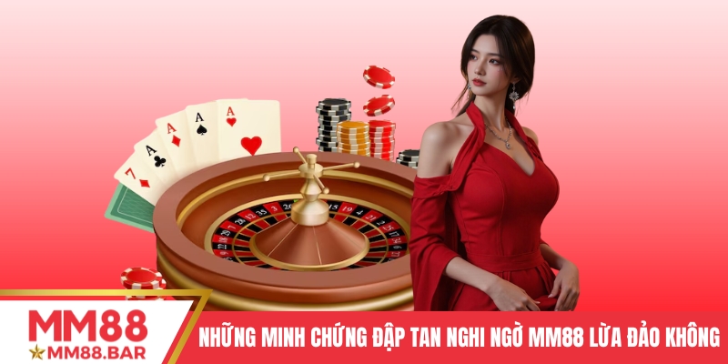 Những minh chứng đập tan tin đồn MM88 có lừa đảo không